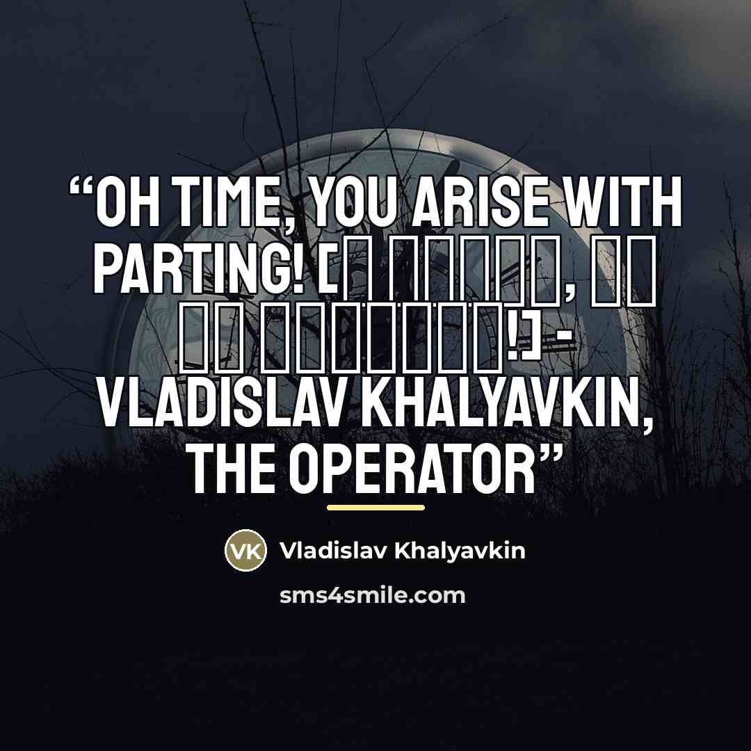 “Oh Time, you arise with parting! [О Время, ты от разлуки!] - Vladislav Khalyavkin, The Operator” quote by Vladislav Khalyavkin