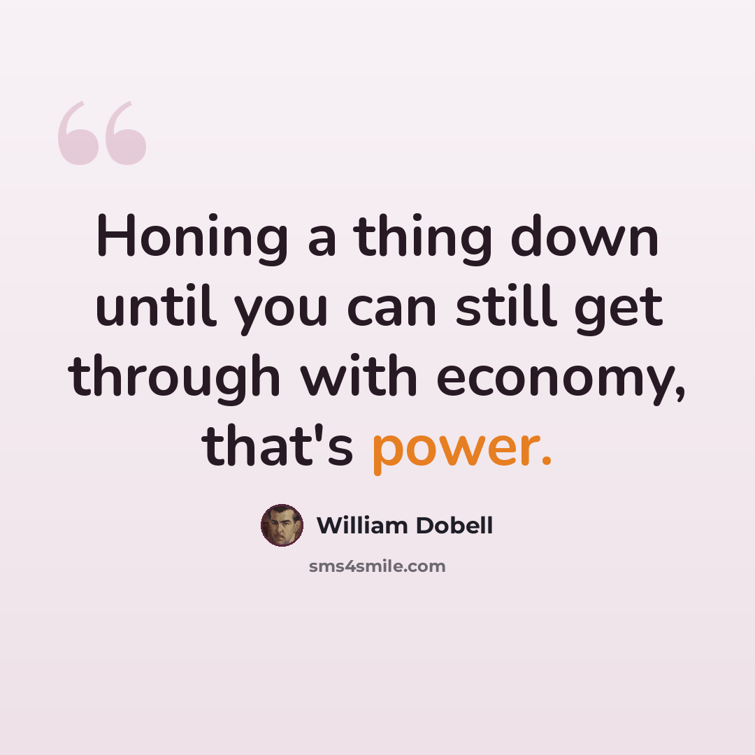 “Honing a thing down until you can still get through with economy, that's power.” quote by William Dobell