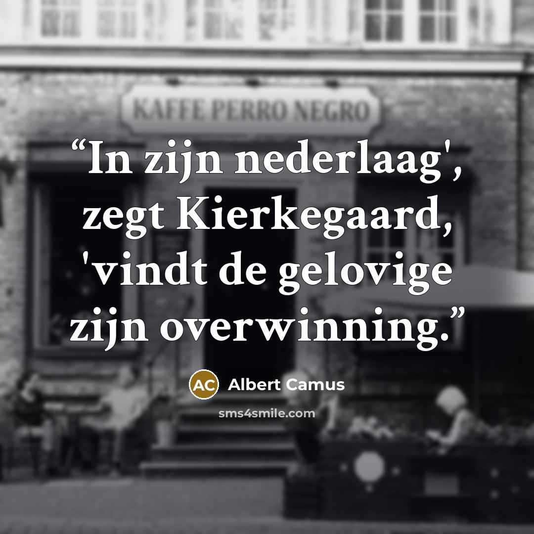 “In zijn nederlaag', zegt Kierkegaard, 'vindt de gelovige zijn overwinning.” quote by Albert Camus