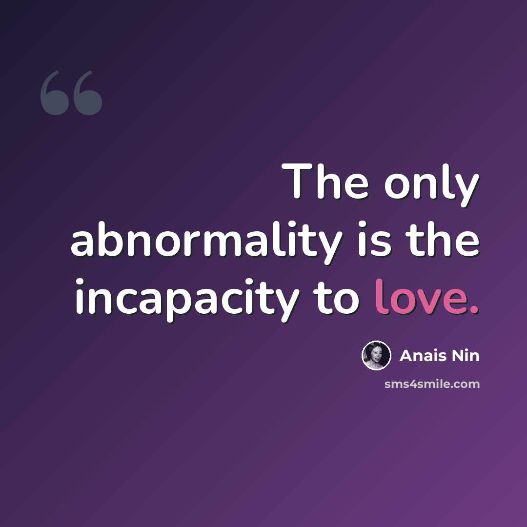 “The only abnormality is the incapacity to love.” quote by Anais Nin
