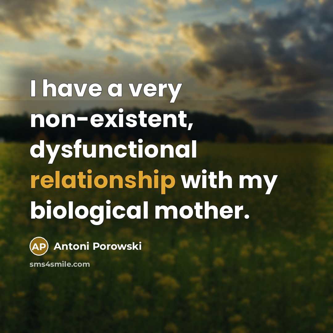 “I have a very non-existent, dysfunctional relationship with my biological mother.” quote by Antoni Porowski