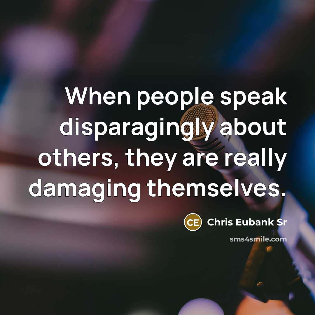 “When people speak disparagingly about others, they are really damaging themselves.” quote by Chris Eubank Sr
