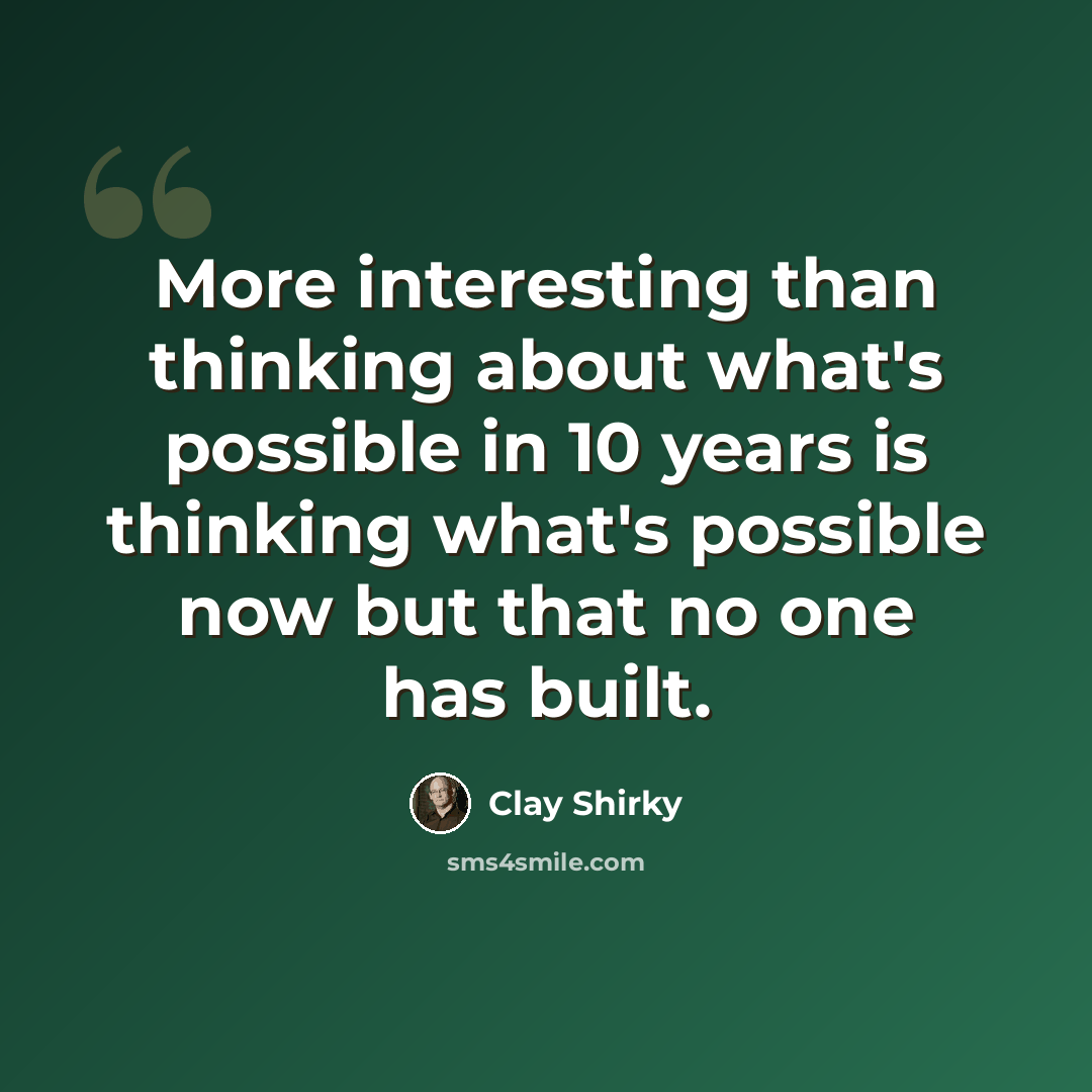 “More interesting than thinking about what's possible in 10 years is thinking what's possible now but that no one has built.” quote by Clay Shirky
