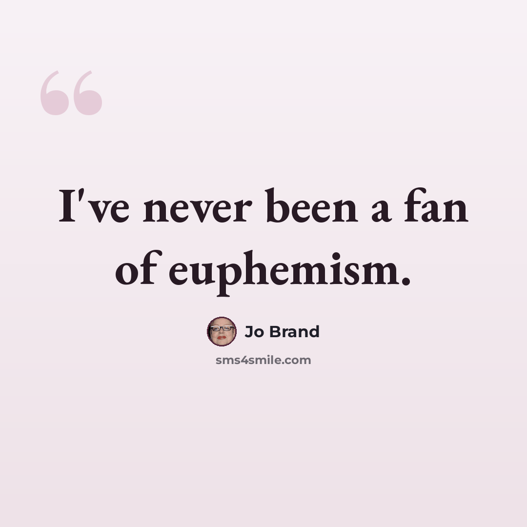 “I've never been a fan of euphemism.” quote by Jo Brand