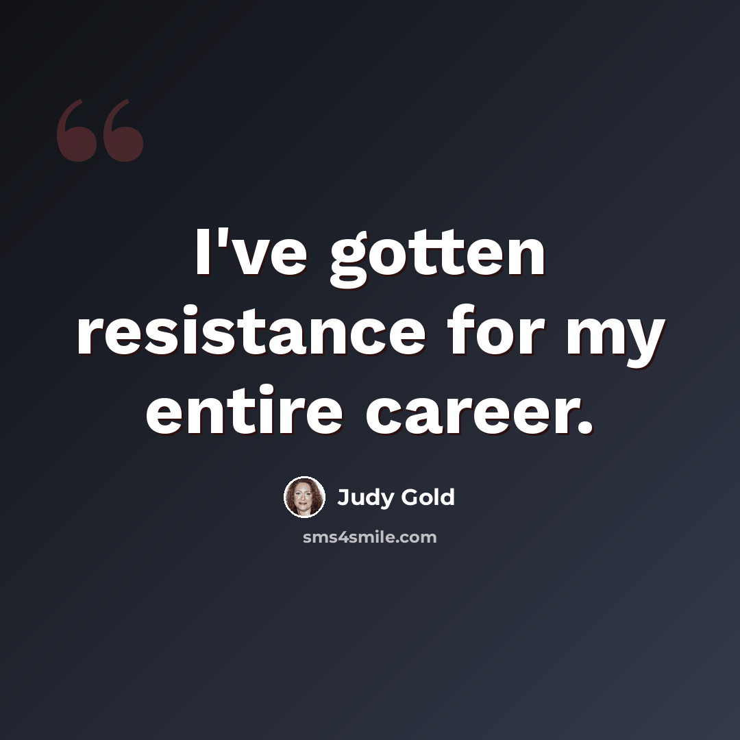 “I've gotten resistance for my entire career.” quote by Judy Gold