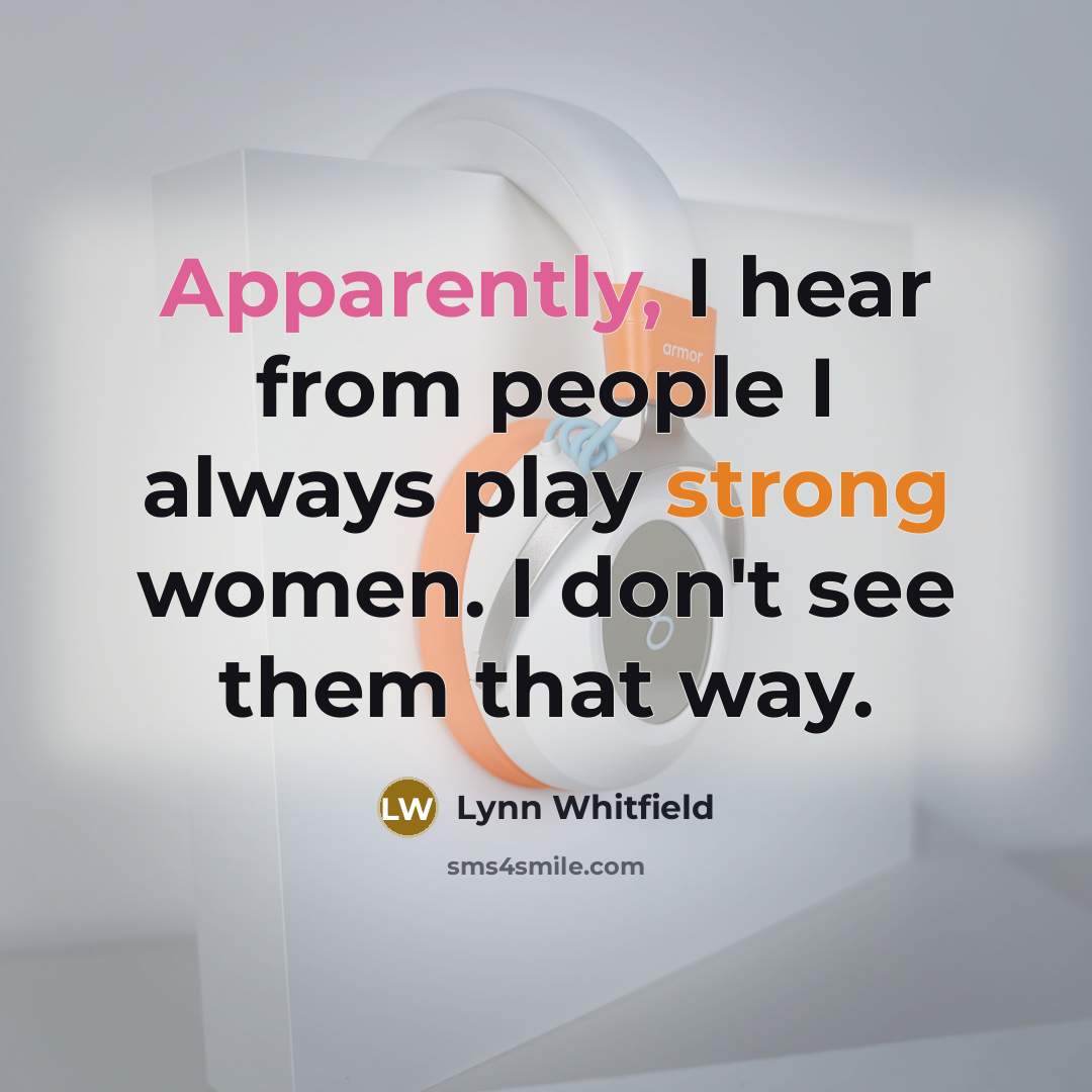 “Apparently, I hear from people I always play strong women. I don't see them that way.” quote by Lynn Whitfield