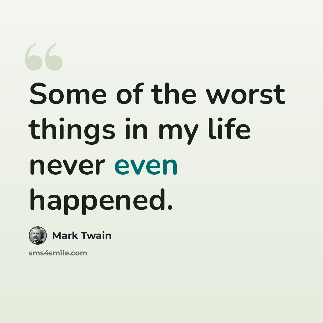 “Some of the worst things in my life never even happened.” quote by Mark Twain
