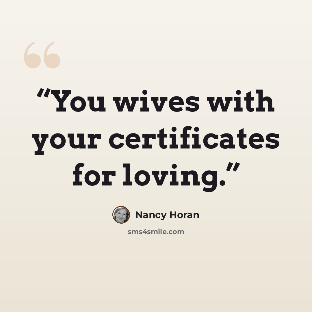 “You wives with your certificates for loving.” quote by Nancy Horan