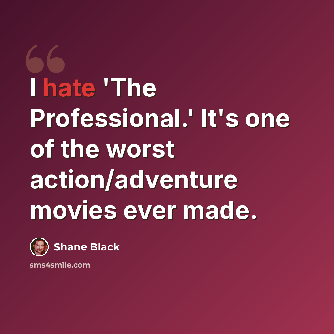 “I hate 'The Professional.' It's one of the worst action/adventure movies ever made.” quote by Shane Black