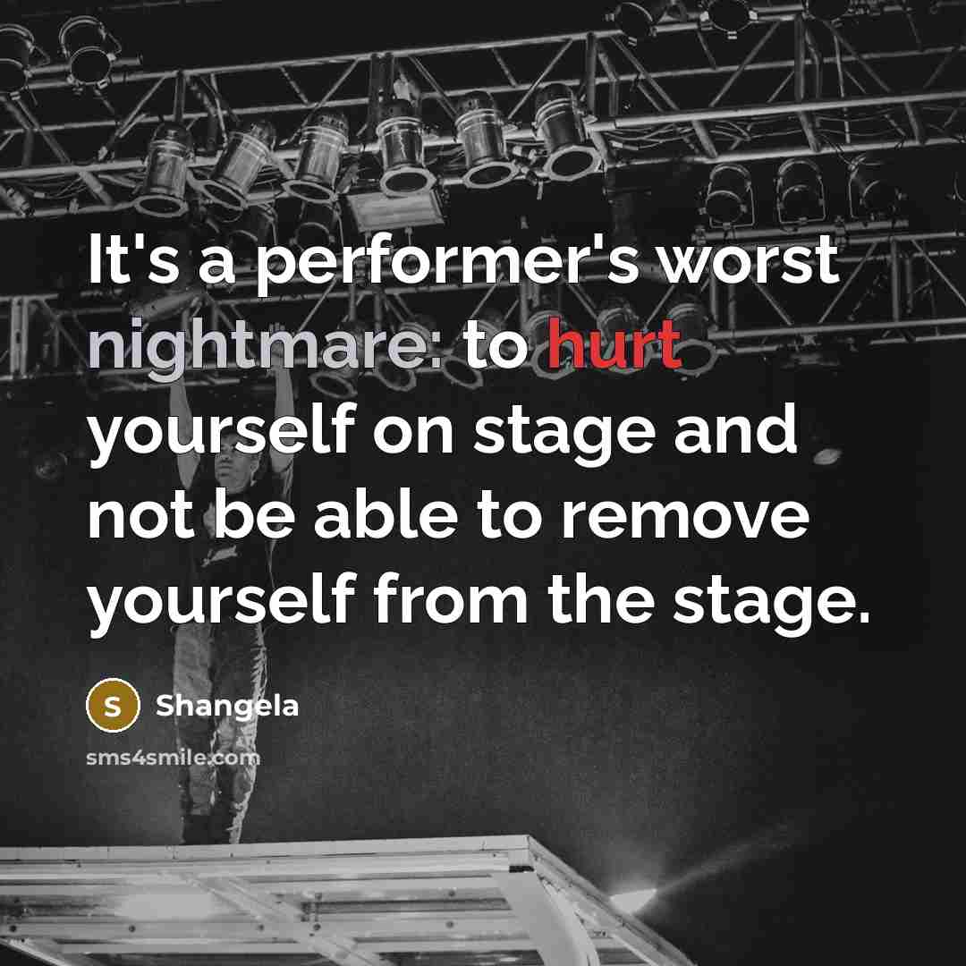 “It's a performer's worst nightmare: to hurt yourself on stage and not be able to remove yourself from the stage.” quote by Shangela