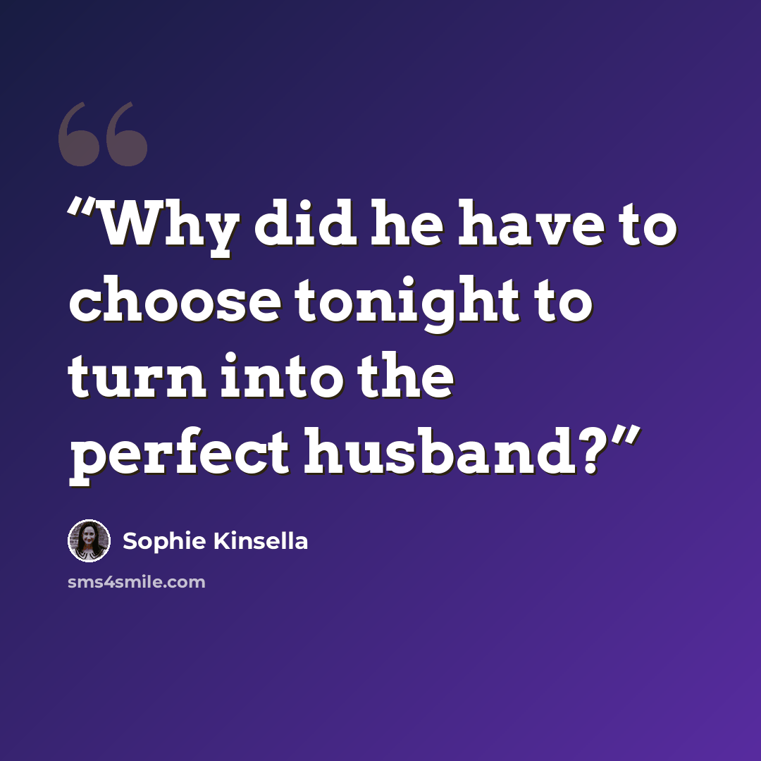 “Why did he have to choose tonight to turn into the perfect husband?” quote by Sophie Kinsella
