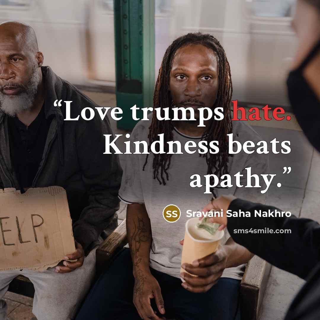 “Love trumps hate. Kindness beats apathy.” quote by Sravani Saha Nakhro