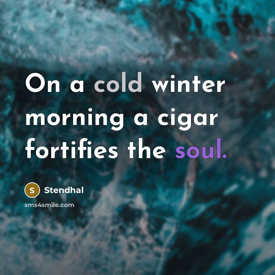 “On a cold winter morning a cigar fortifies the soul.” quote by Stendhal
