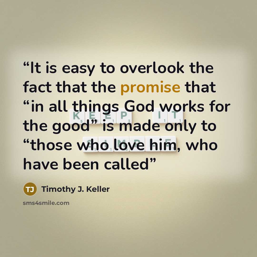 “It is easy to overlook the fact that the promise that “in all things God works for the good” is made only to “those who love him, who have been called” quote by Timothy J. Keller