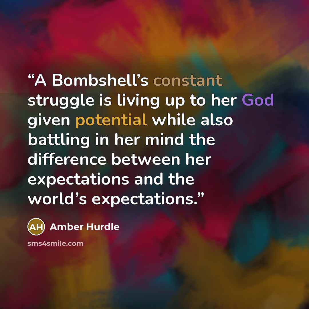 “A Bombshell’s constant struggle is living up to her God given potential while also battling in her mind the difference between her expectations and the world’s expectations.” quote by Amber Hurdle