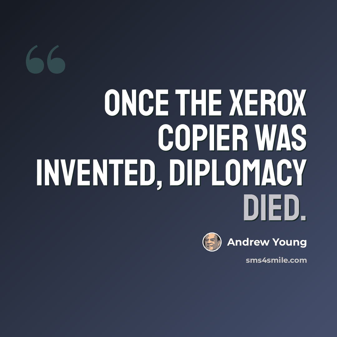 “Once the Xerox copier was invented, diplomacy died.” quote by Andrew Young