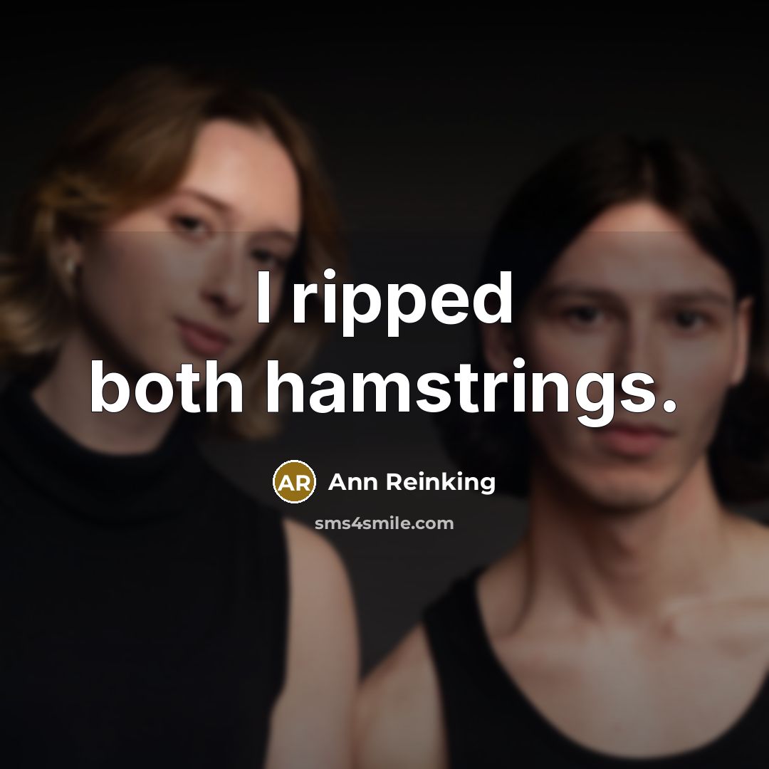 “I ripped both hamstrings.” quote by Ann Reinking