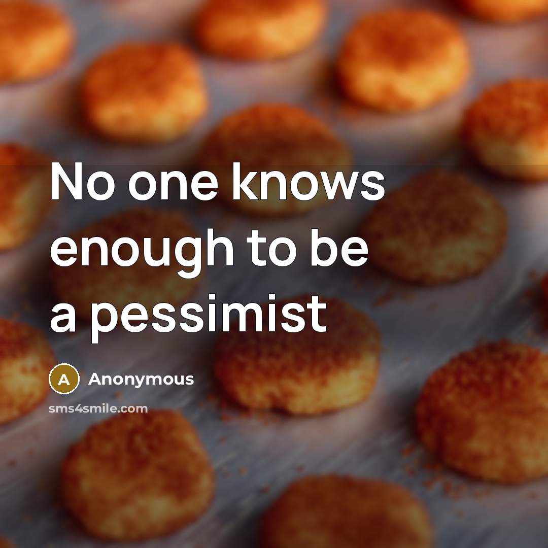 “No one knows enough to be a pessimist” quote by Anonymous