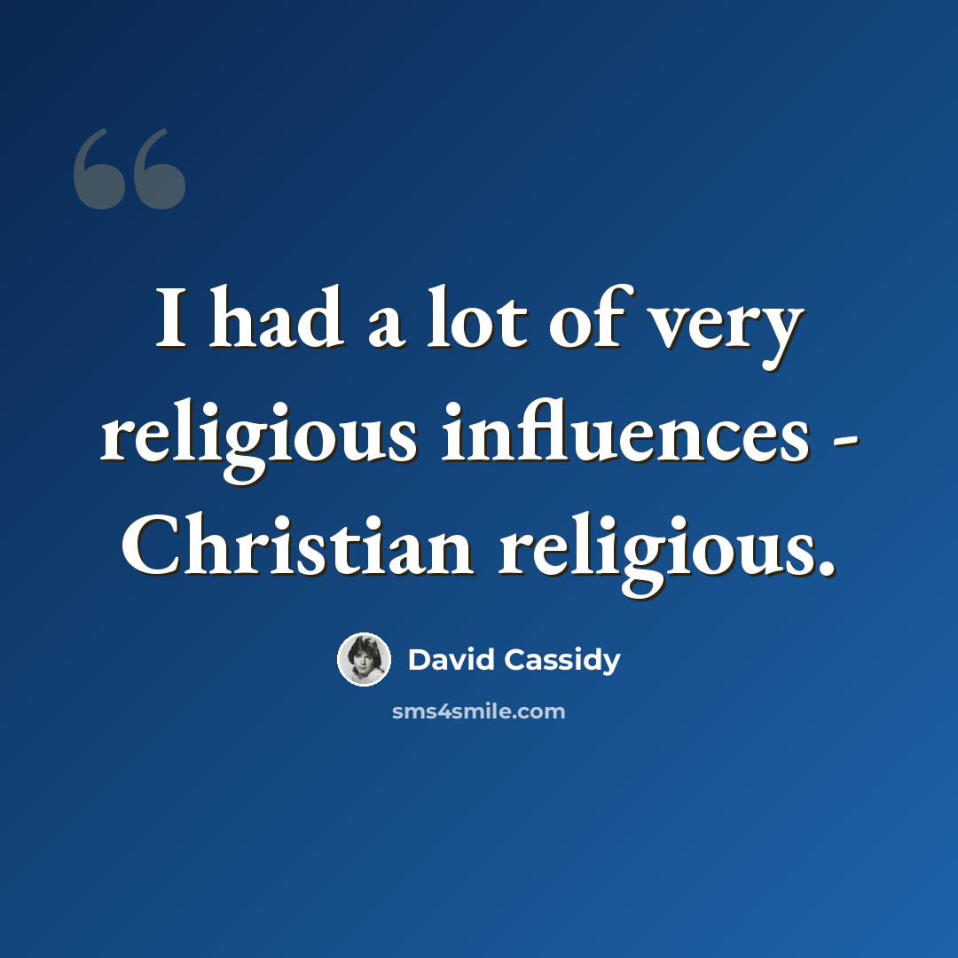 “I had a lot of very religious influences - Christian religious.” quote by David Cassidy