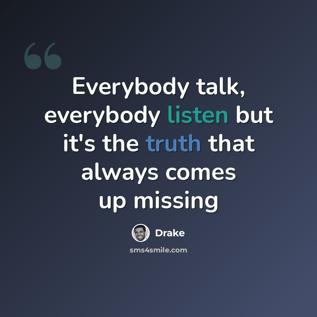 “Everybody talk, everybody listen but it's the truth that always comes up missing” quote by Drake