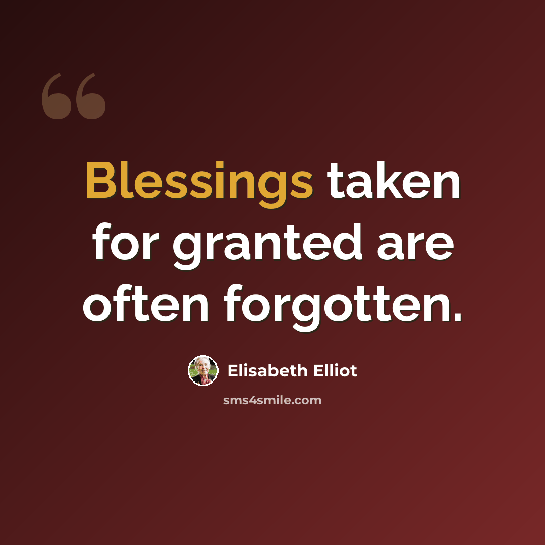 “Blessings taken for granted are often forgotten.” quote by Elisabeth Elliot