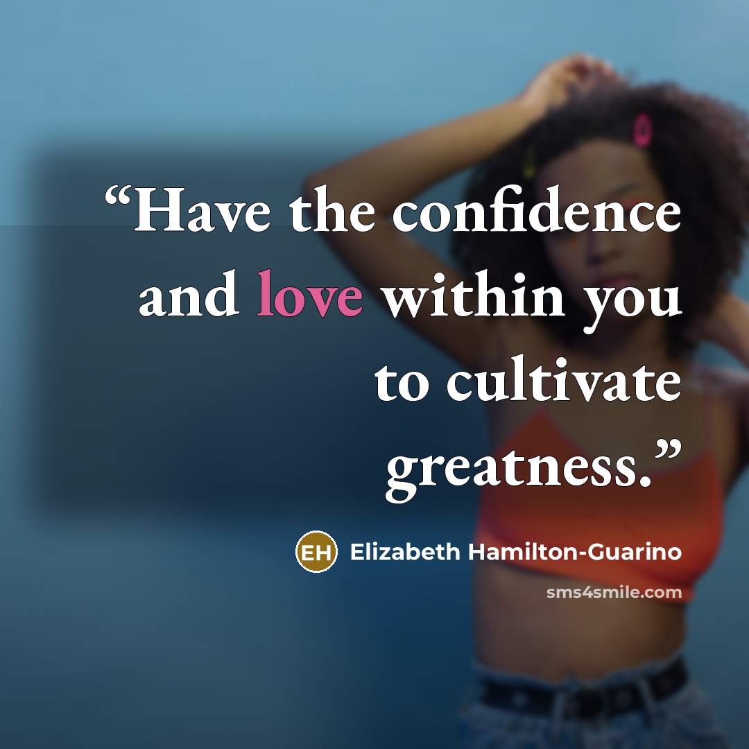 “Have the confidence and love within you to cultivate greatness.” quote by Elizabeth Hamilton-Guarino