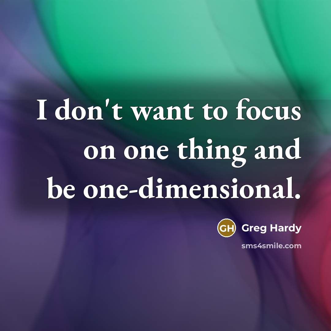 “I don't want to focus on one thing and be one-dimensional.” quote by Greg Hardy