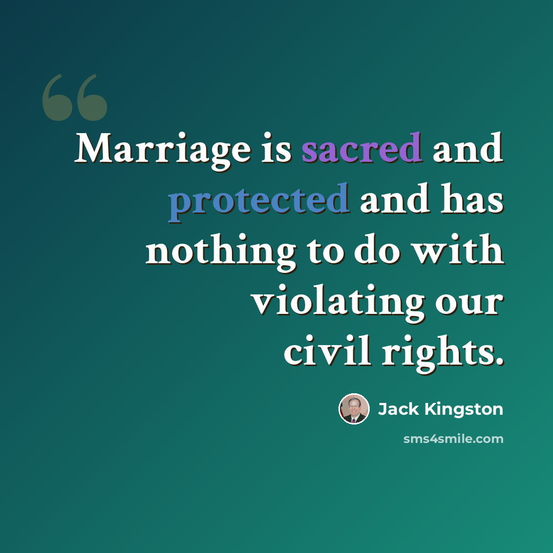 “Marriage is sacred and protected and has nothing to do with violating our civil rights.” quote by Jack Kingston
