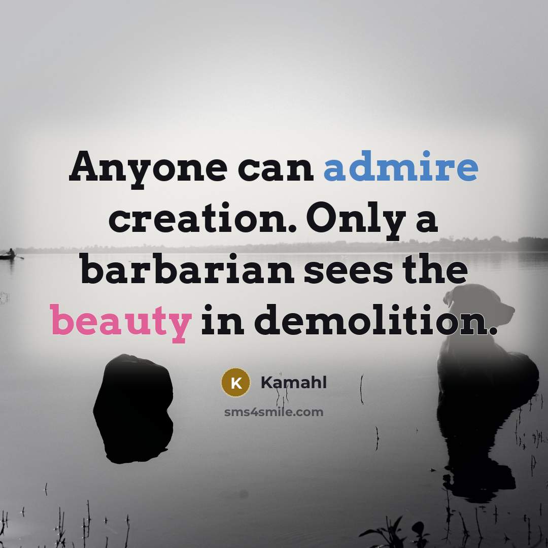 “Anyone can admire creation. Only a barbarian sees the beauty in demolition.” quote by Kamahl