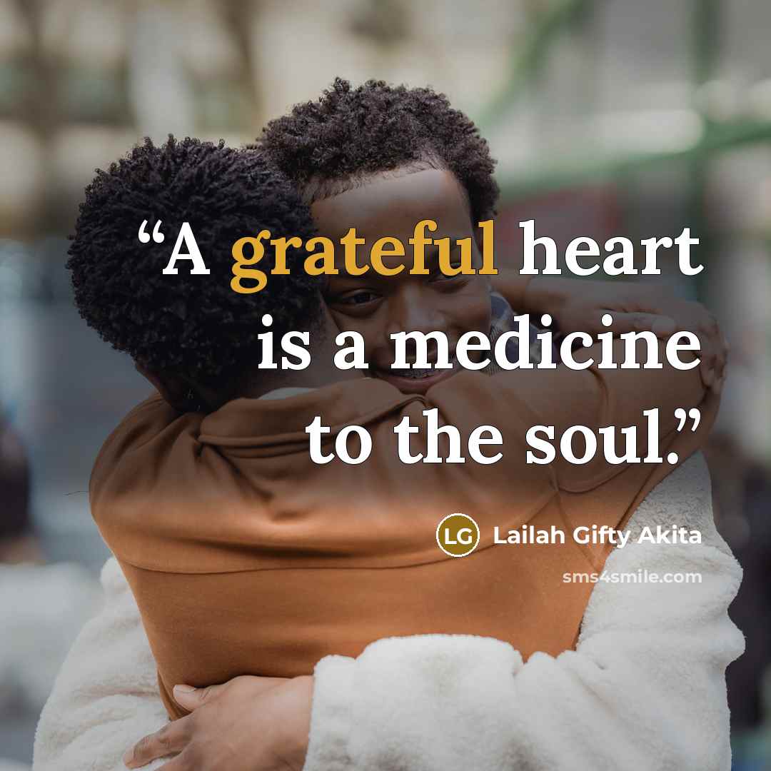 “A grateful heart is a medicine to the soul.” quote by Lailah Gifty Akita