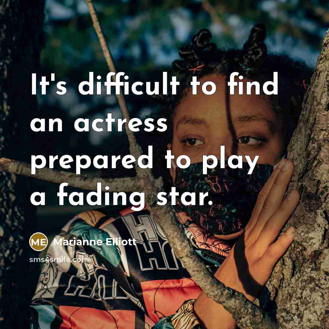 “It's difficult to find an actress prepared to play a fading star.” quote by Marianne Elliott