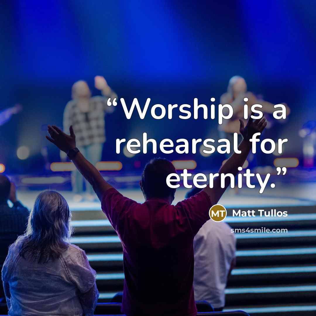 “Worship is a rehearsal for eternity.” quote by Matt Tullos