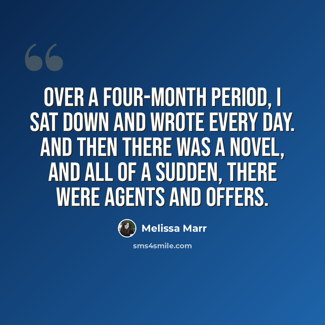 “Over a four-month period, I sat down and wrote every day. And then there was a novel, and all of a sudden, there were agents and offers.” quote by Melissa Marr