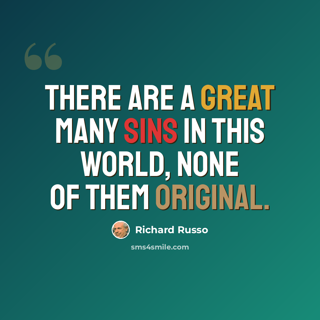 “There are a great many sins in this world, none of them original.” quote by Richard Russo