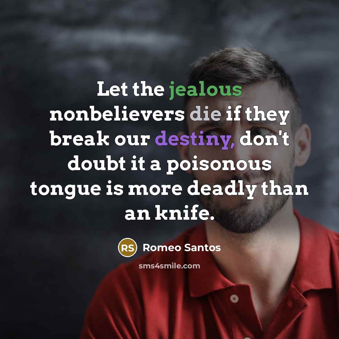 “Let the jealous nonbelievers die if they break our destiny, don't doubt it a poisonous tongue is more deadly than an knife.” quote by Romeo Santos