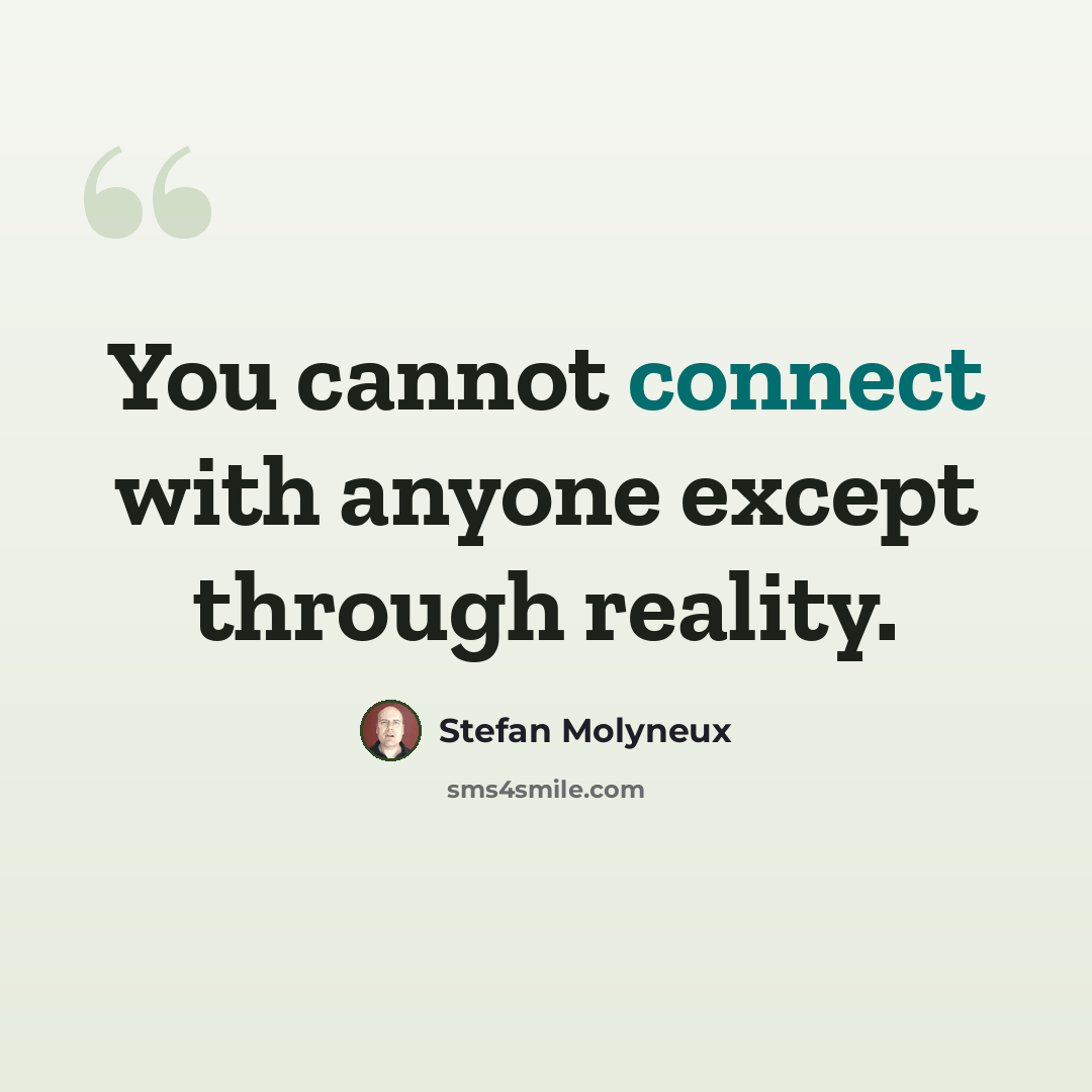 “You cannot connect with anyone except through reality.” quote by Stefan Molyneux