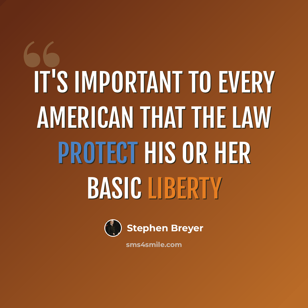 “It's important to every American that the law protect his or her basic liberty” quote by Stephen Breyer