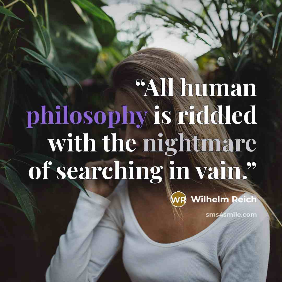 “All human philosophy is riddled with the nightmare of searching in vain.” quote by wilhelm reich