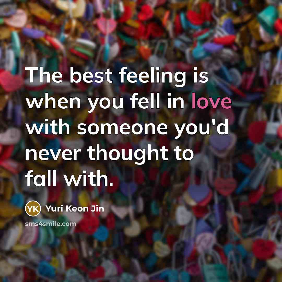 “The best feeling is when you fell in love with someone you'd never thought to fall with.” quote by Yuri Keon Jin