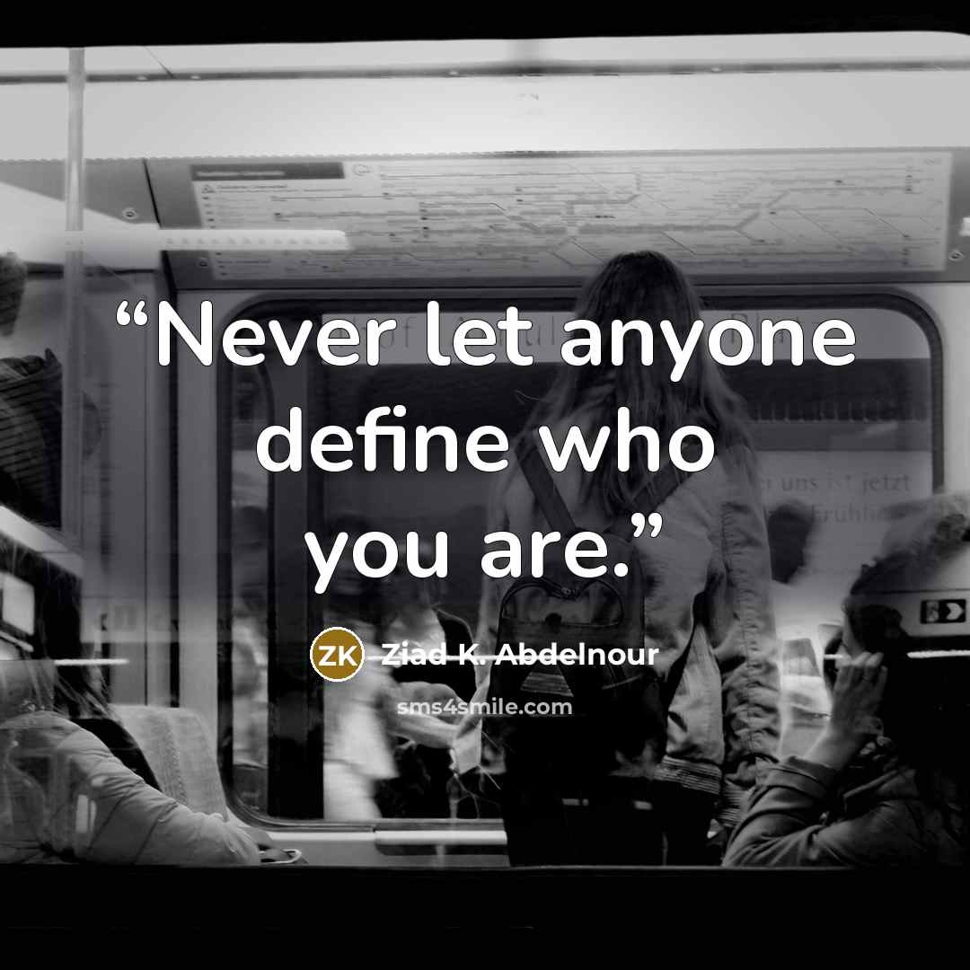 “Never let anyone define who you are.” quote by Ziad K. Abdelnour