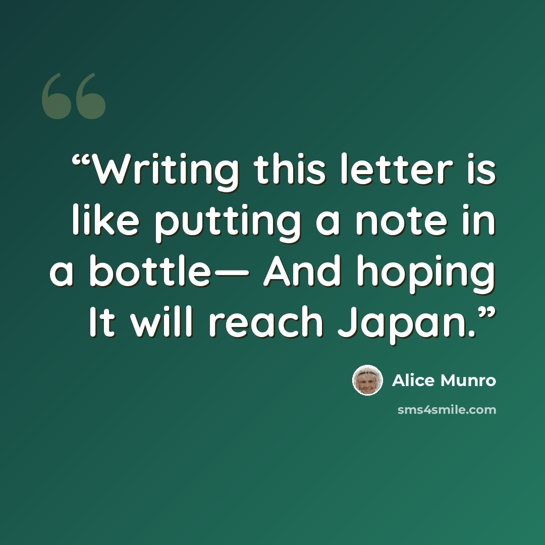 “Writing this letter is like putting a note in a bottle— And hoping It will reach Japan.” quote by Alice Munro