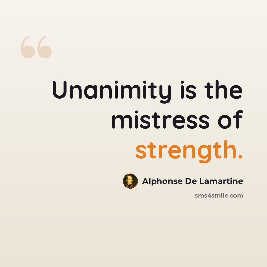 “Unanimity is the mistress of strength.” quote by Alphonse de Lamartine