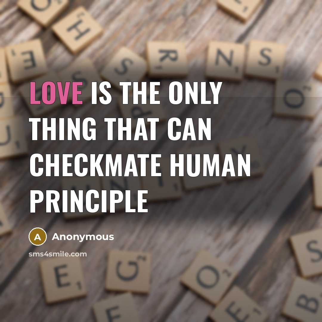 “Love is the only thing that can checkmate human principle” quote by Anonymous
