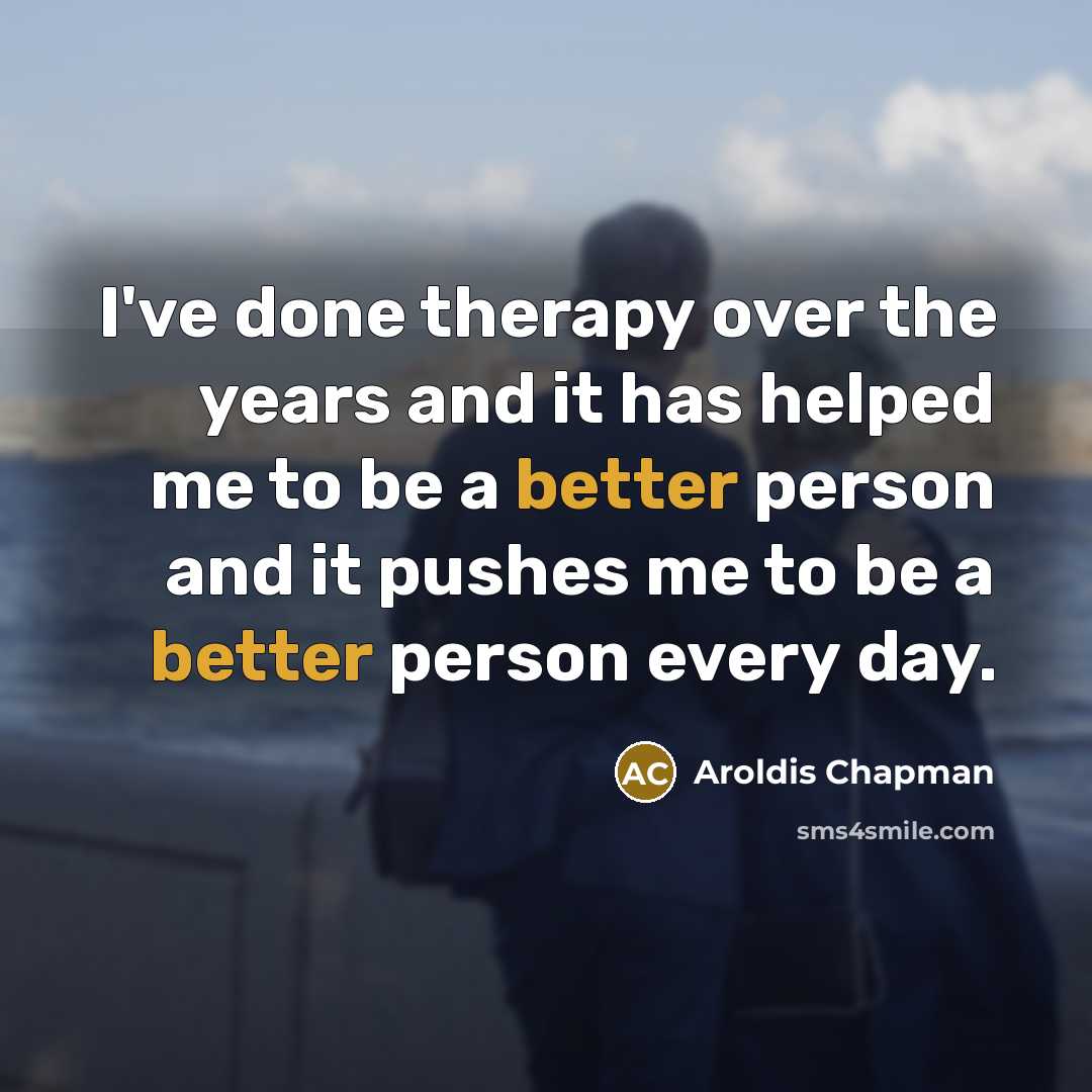 “I've done therapy over the years and it has helped me to be a better person and it pushes me to be a better person every day.” quote by Aroldis Chapman