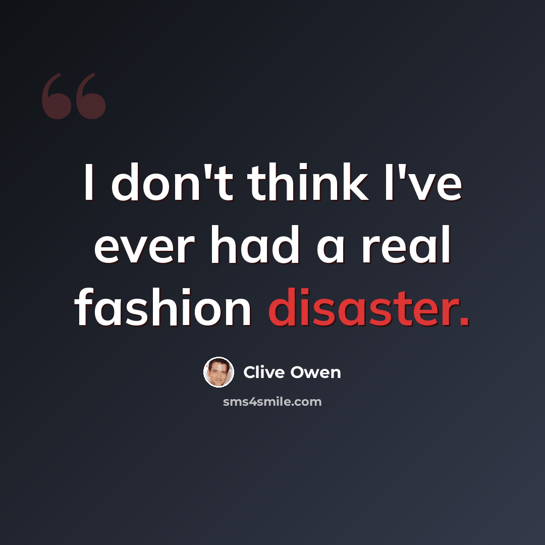 “I don't think I've ever had a real fashion disaster.” quote by Clive Owen