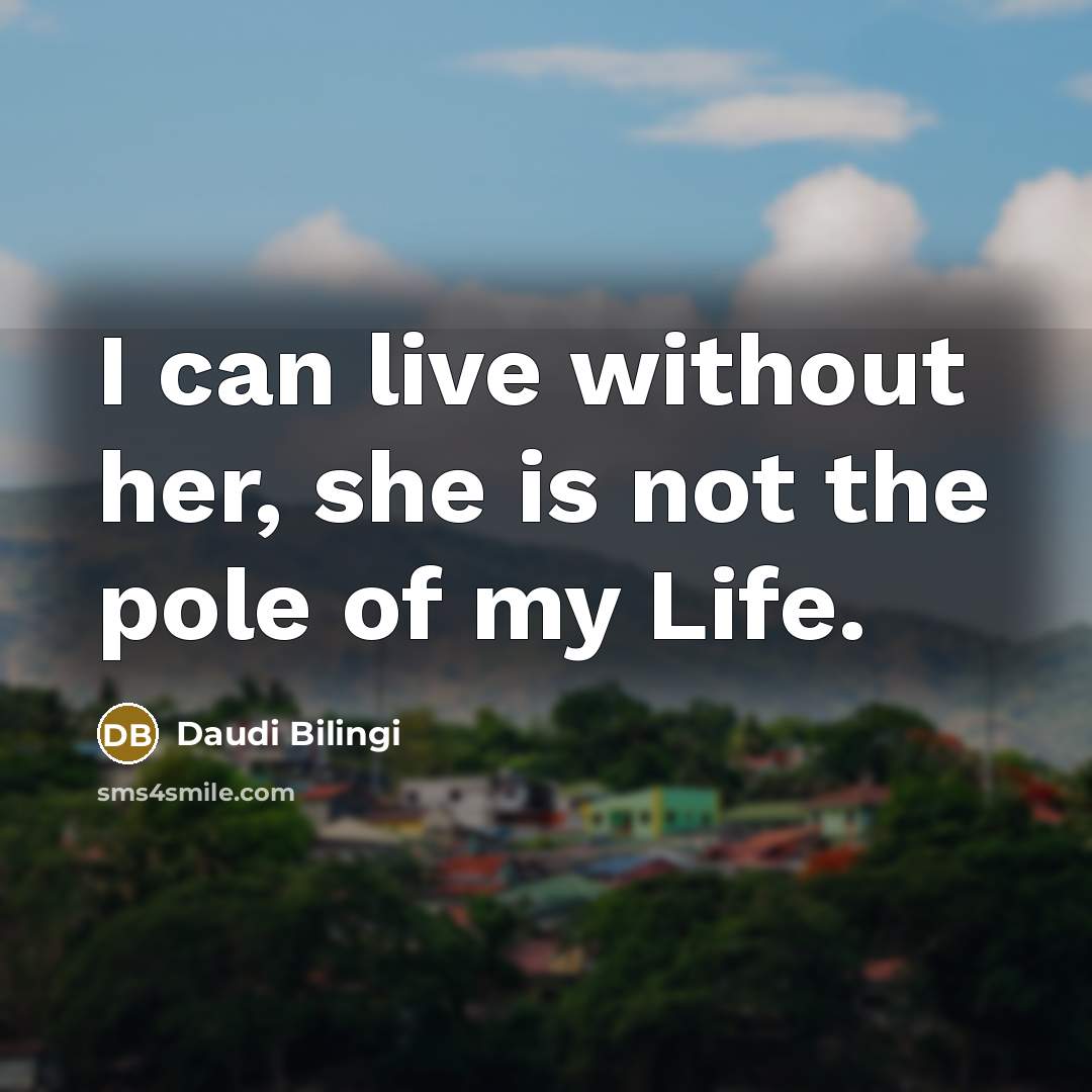 “I can live without her, she is not the pole of my Life.” quote by Daudi Bilingi
