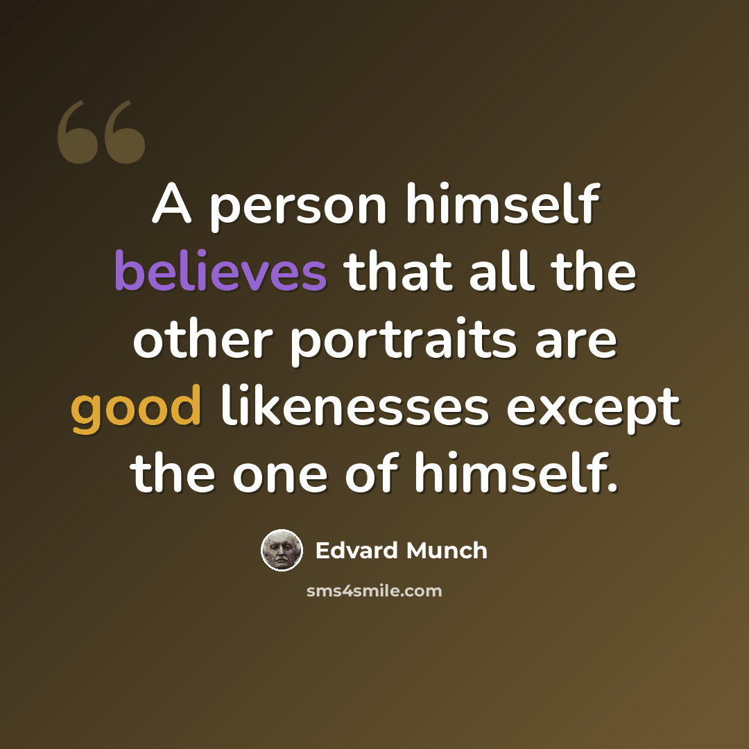 “A person himself believes that all the other portraits are good likenesses except the one of himself.” quote by Edvard Munch