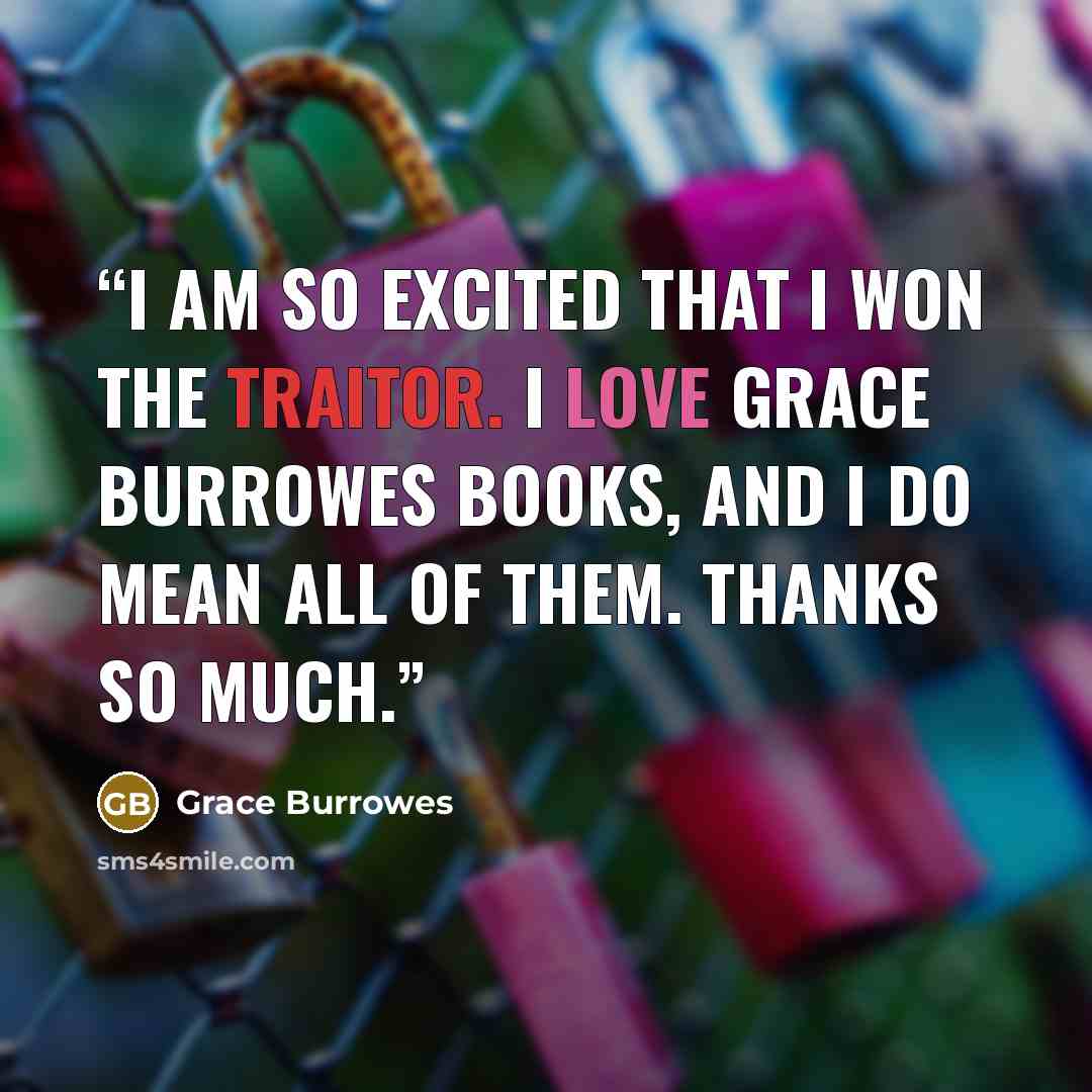“I am so excited that I won The Traitor. I love Grace Burrowes books, and I do mean all of them. Thanks so much.” quote by Grace Burrowes