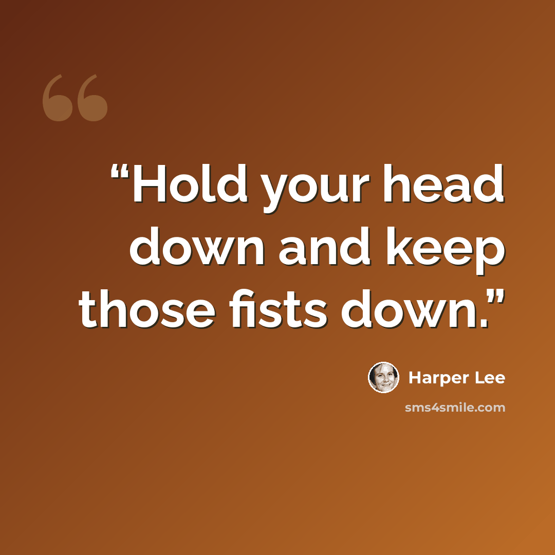 “Hold your head down and keep those fists down.” quote by Harper Lee