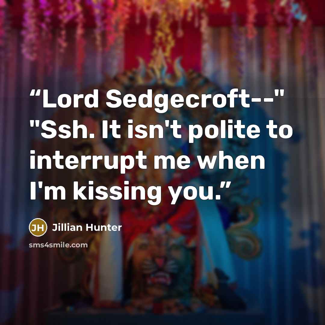 “Lord Sedgecroft--" "Ssh. It isn't polite to interrupt me when I'm kissing you.” quote by Jillian Hunter